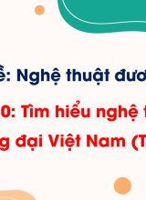Bài 10. Tìm hiểu nghệ thuật đương đại Việt Nam (Tiết 2)